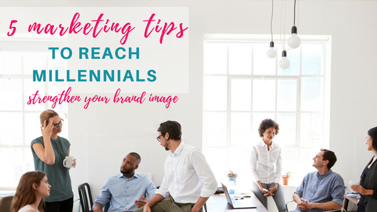 5 Marketing Tips To Reach Millennials : Strengthen Your Brand Image